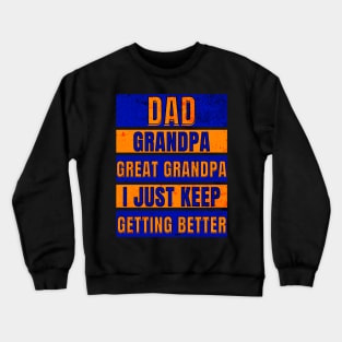 Dad Grandpa Great Grandpa I just keep getting better Crewneck Sweatshirt